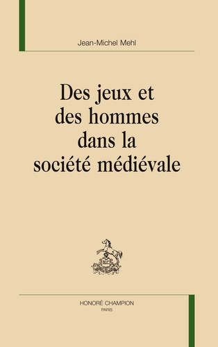 Jean-Michel Mehl - Des jeux et des hommes dans la société médiévale.