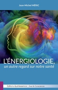 Jean-Michel Méric - L'énergiologie, un autre regard sur notre santé.