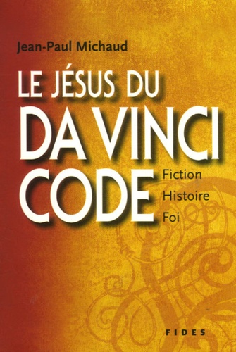 Jean-Michel Michaud - Le Jésus du Da Vinci Code - Fiction, histoire et foi.