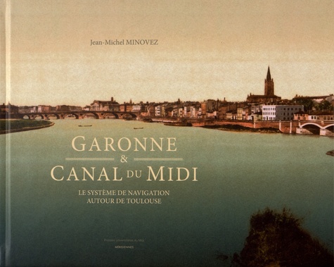 Garonne & Canal du Midi. Le système de navigation autour de Toulouse