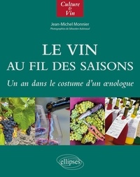 Jean-Michel Monnier et Sébastien Aubinaud - Le vin au fil des saisons - Un an dans le costume d'un oenologue.
