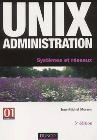 Jean-Michel Moreno - Unix Administration. Systemes Et Reseaux, 3eme Edition.