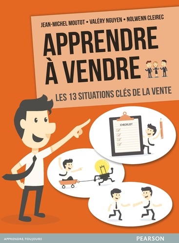 Apprendre à vendre. Les 13 situations clés de la vente