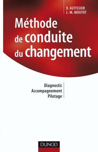 Jean-Michel Moutot et David Autissier - Méthode de conduite du changement - 2e édition - Diagnostic - Accompagnement - Pilotage.