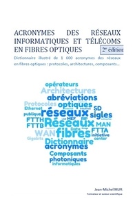 Jean-Michel Mur - Acronymes des réseaux informatiques et télécoms en fibres optiques - Dictionnaire illustré de 1 430 acronymes des réseaux en fibres optiques : protocoles, architectures, composants....