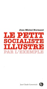 Jean-Michel Normand - Le petit socialiste illustré par l'exemple.