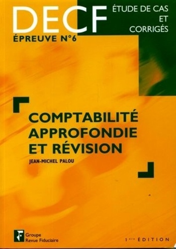 Jean-Michel Palou - Comptabilité approfondie et révision DECF 6 - Etude de cas et corrigés.