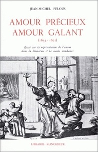 Jean-Michel Pelous - Amour précieux, amour galant - Sur la représentation de l'amour dans la littérature et la société mondaines (1654-1675).