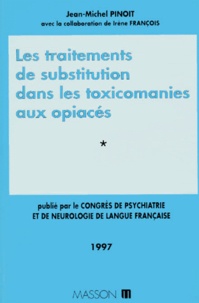 Jean-Michel Pinoit - Congrès de psychiatrie et de neurologie de langue française, LXXXXVe session-1997, Tours, 15-20 juin 1997 Tome 1 - Les traitements de substitutions dans les toxicomanies aux opiacés.