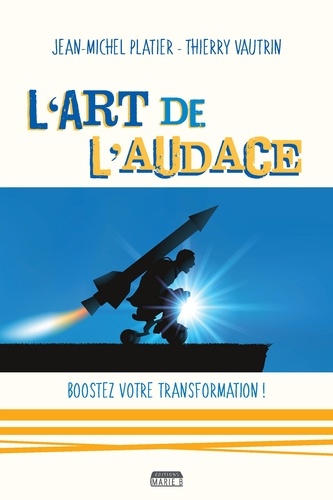 Jean-Michel Platier et Thierry Vautrin - L'art de l'audace - Boostez votre transformation !.