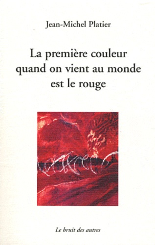 Jean-Michel Platier - La première couleur quand on vient au monde est le rouge suivi de Je revendique.