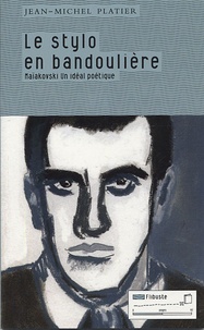 Jean-Michel Platier - Le stylo en bandoulière - Maïakovski un idéal poétique.
