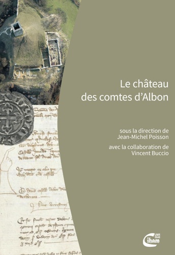 Jean-Michel Poisson et Vincent Buccio - Le château des comtes d'Albon (Drôme) - Recherches archéologiques (1993-2006).
