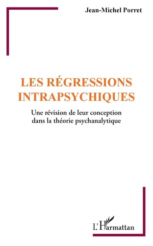 Jean-Michel Porret - Les régressions intrapsychiques - Une révision de leur conception dans la théorie psychanalytique.
