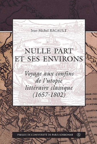Jean-Michel Racault - Nulle part et ses environs - Voyage aux confins de l'utopie littéraire classique (1657-1802).