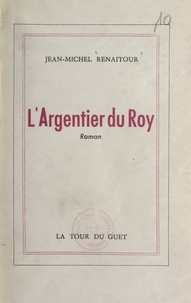 Jean-Michel Renaitour - L'argentier du Roy.