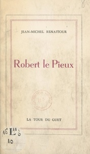 Jean-Michel Renaitour - Robert le Pieux.