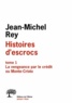 Jean-Michel Rey - Histoires d'escrocs - Tome 1, La vengeance par le crédit ou Monte-Cristo.