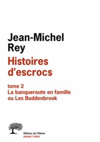Jean-Michel Rey - Histoires d'escrocs - Tome 2, Banqueroute en famille ou Les Buddenbrook.