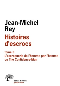 Jean-Michel Rey - Histoires d'escrocs - Tome 3, L'escroquerie de l'homme par l'homme ou The Confidence-Man.