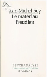 Jean-Michel Rey - Le Matériau freudien.