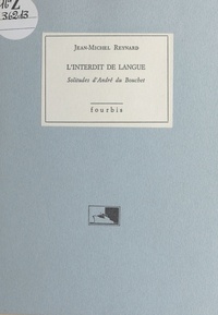 Jean-Michel Reynard - L'Interdit de langue : solitudes d'André Du Bouchet.