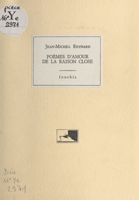 Jean-Michel Reynard - Poèmes d'amour de la raison close.
