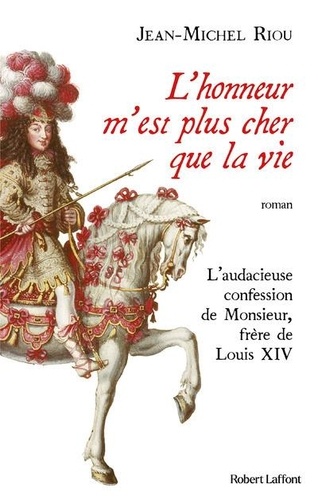 L'honneur m'est plus cher que la vie. L'audacieuse confession de Monsieur, frère de Louis XIV