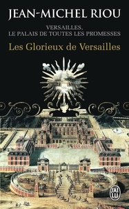 Jean-Michel Riou - Versailles, le palais de toutes les promesses Tome 3 : Les Glorieux de Versailles (1679-1682).