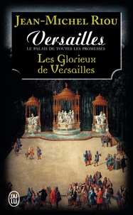 Jean-Michel Riou - Versailles, le palais de toutes les promesses Tome 3 : Les glorieux de Versailles (1679-1682).