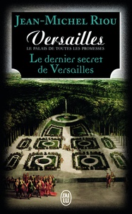 Jean-Michel Riou - Versailles, le palais de toutes les promesses Tome 4 : Le dernier secret de Versailles (1685-1715).
