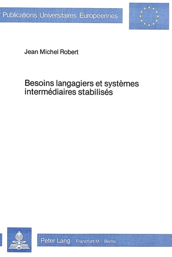 Jean-Michel Robert - Besoins langagiers et systèmes intermédiaires stabilisés - Essai de dégagement des besoins langagiers par l'interlangue.