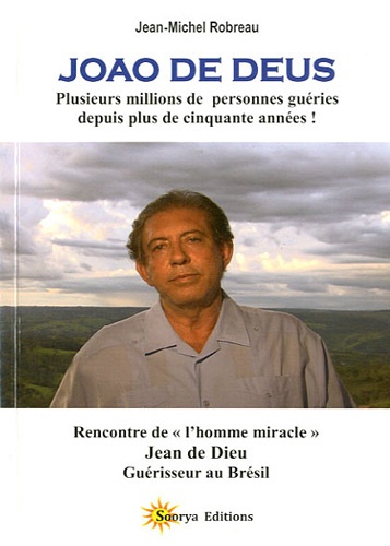 Jean-Michel Robreau - Joao de Deus, plusieurs millions de personnes géries depuis plus de cinquante années - Rencontre de l'homme miracle, Jean de Dieu, guérisseur au Brésil.