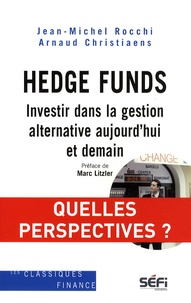 Jean-Michel Rocchi et Arnaud Christiaens - Hedge Funds - Investir dans la gestion alternative aujourd'hui et demain.