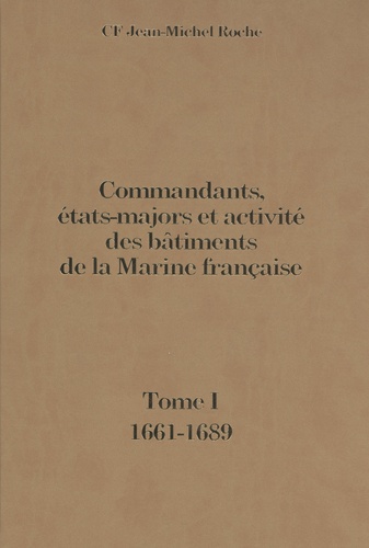 Jean-Michel Roche - Commandants, états-majors et activités des bâtiments de la Marine française - Tome 1 (1661-1689).