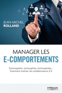 Jean-Michel Rolland - Manager les e-comportements - Technopathe, technophile, technophobe... comment motiver les collaborateurs 2.0.
