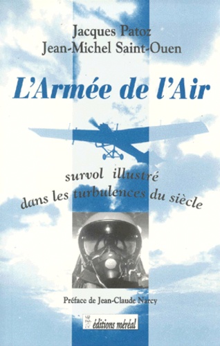 Jean-Michel Saint-Ouen et Jacques Patoz - L'ARMEE DE L'AIR. - Survol illustré dans les turbulences du siècle.