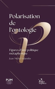 Jean-Michel Salanskis - Polarisation de l'ontologie - Figures d’une politique métaphysique.