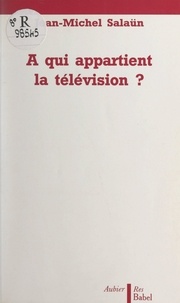 Jean-Michel Salaün et Paul Béaud - À qui appartient la télévision ?.