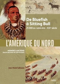 Jean-Michel Sallmann - L'Amérique du Nord - De Bluefish à Sitting Bull ; 25 000 av. notre ère - XIXe siècle.