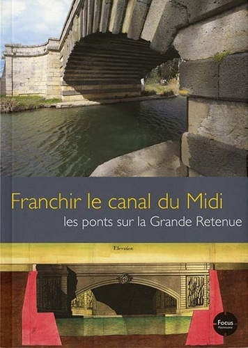 Jean-Michel Sauget et Isabelle Jonc - Franchir le canal du Midi - Les ponts sur la Grande Retenue.