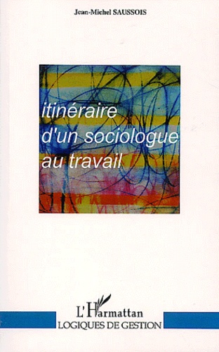 Jean-Michel Saussois - Itinéraire d'un sociologue au travail.