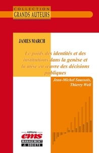 Jean-Michel Saussois et Thierry Weil - James March - Le poids des identités et des institutions dans la genèse et la mise en oeuvre des décisions publiques.