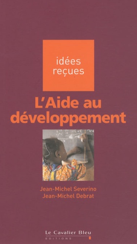 Jean-Michel Sévérino et Jean-Michel Debrat - L'Aide au développement.