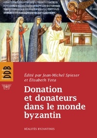 Jean-Michel Spieser et Elisabeth Yota - Donation et donateurs dans le monde byzantin - Actes du colloque international de l'Université de Fribourg, 13-15 mars 2008.