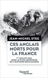 Jean-Michel Steg - Ces Anglais morts pour la France - 1er juillet 1916, jour le plus meurtrier de l'histoire britannique.