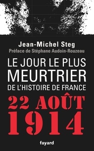 Jean-Michel Steg - Le Jour le plus meurtrier de l'histoire de France - 22 août 1914.