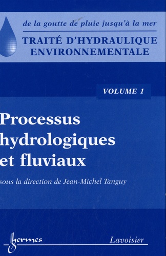 Jean-Michel Tanguy - Traité d'hydraulique environnementale - Volume 1, Processus hydrologiques et fluviaux.