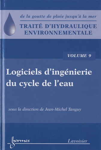 Jean-Michel Tanguy - Traité d'hydraulique environnementale - Volume 9, Logiciels d'ingénierie du cycle de l'eau.