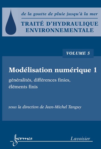 Jean-Michel Tanguy - Traité d'hydraulique environnementale - Volume 5, Modélisation numérique, généralités, différences finies, éléments finis.